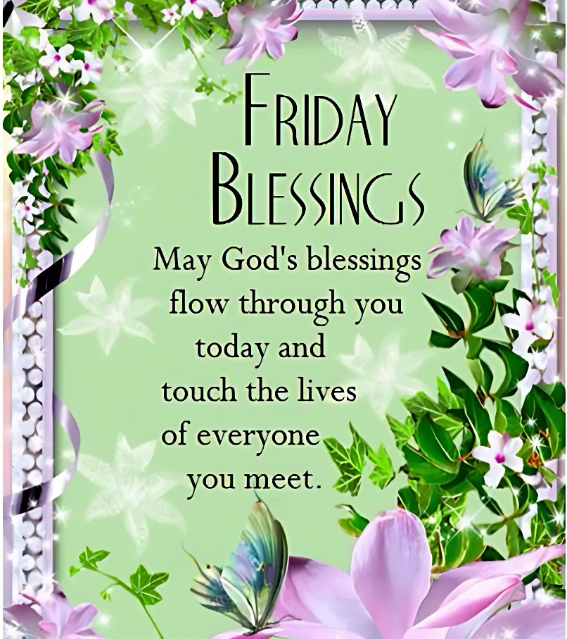 Friday Blessing ^ May Gods blessings flow through you today and touch the lives of everyone you meet